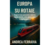 Europa su Rotaie: Viaggi in treno panoramici e lenti tra capitali storiche, vette alpine e coste mediterranee