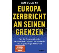Europa zerbricht an seinen Grenzen Wie die Migrationsdebatte die Gesellschaft spaltet - ein ehemaliger Bundespolizist spricht Klartext - Die Insider-Analyse des SPIEGEL-Bestseller-Autors - Jan Solwyn 