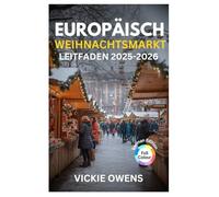 EUROPÄISCH WEIHNACHTSMARKT LEITFADEN 2025-2026: Die 20 besten Weihnachtsmarktziele und mehr: Wohin man geht, wo man übernachtet, was man isst und was man kauft