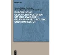 Europäische Geschichtskulturen Um 1700 Zwischen Gelehrsamkeit, Politik Und Konfession