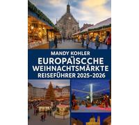Europäische Weihnachtsmärkte Reiseführer 2025-2026: Entdecken Sie magische Wintermärkte, Expertentipps aus der Region, kulturelle Ausflüge, ... und die bezauberndsten Urlaubsorte in Venedig