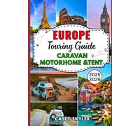 Europe 2026 Touring Guide for Caravan Motorhome and Tent Adventures: Scenic Routes, Practical Travel Advice, Local Secrets, to Explore France Italy Spain Germany and Beyond