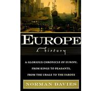 Europe: A History - A Masterpiece Spanning the Ice Age to the Atomic Age, Illuminating East and West with 299 Time Capsules