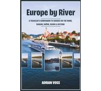 Europe by River: A Traveler’s Companion to Cruises on the Rhine, Danube, Rhône, Douro & Beyond