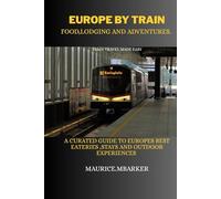 EUROPE BY TRAIN:food ,lodging and adventure: A curated guide to europes best eateries,stays &outdoor experiences