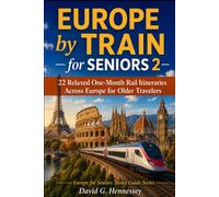 Europe by Train for Seniors 2: 22 Relaxed One-Month Rail Itineraries Across Europe for Older Travelers