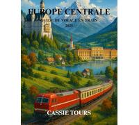 EUROPE CENTRALE GUIDE DE VOYAGE EN TRAIN 2025: Visitez des sites intemporels, des villes historiques, des lignes ferroviaires panoramiques, une ... en Allemagne, grâce aux conseils d'experts.