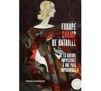 Europe champ de bataille: De la guerre impossible à une paix improbable