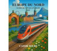 EUROPE DU NORD GUIDE DE VOYAGE EN TRAIN 2025: Explorez des itinéraires pittoresques, des trésors cachés et des conseils essentiels pour une aventure ... à travers le Danemark, la Suède et la Norvège