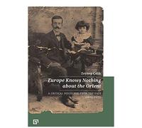 Europe Knows Nothing About The Orient - A Critical Discourse (1872-1932)