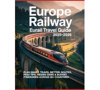 EUROPE RAILWAY EURAIL TRAVEL GUIDE 2025-2026: PLAN SMART, TRAVEL BETTER: ROUTES, PASS TIPS, HIDDEN GEMS & BUDGET ITINERARIES ACROSS 30+ COUNTRIES