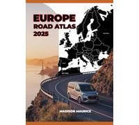 Europe Road Atlas 2025: The Ultimate Driving Companion for Cross-Border Adventures, Routes & Cultural Stopovers