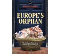 Europe S Orphan: The Future Of The Euro And The Politics Of Debt