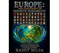 EUROPE: THE CONTINENT OF INFINITE POSSIBILITY PART 2: Unlocking Its Natural Wealth, Scientific Genius, Industrial Power, and Vision for the Regenerative Civilization of Tomorrow