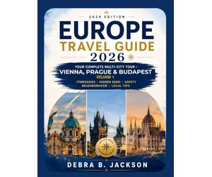 Europe Travel Guide 2026 Volume 1: Your Complete Multi-City Tour - Vienna, Prague, Budapest Itineraries, Hidden Gems, Safety, Neighbourhood, Local Tips