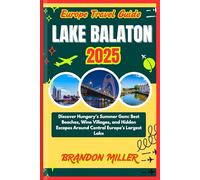 EUROPE TRAVEL GUIDE LAKE BALATON 2025: Discover Hungary’s Summer Gem: Best Beaches, Wine Villages, and Hidden Escapes Around Central Europe’s Largest Lake
