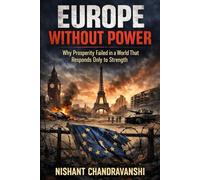 Europe Without Power: Why Prosperity Failed in a World That Responds Only to Strength