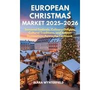 EUROPEAN CHRISTMAS MARKET 2025-2026: Seasonal Festivals, Culinary Delights, Cultural Traditions, and Hidden Destinations Across the Continent