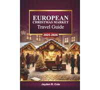 EUROPEAN CHRISTMAS MARKET Travel Guide 2025-2026: Discover Festive Villages, Holiday Lights, Winter Cruises, Local Cuisine, Shopping Tips, and Seasonal Itineraries Across Europe