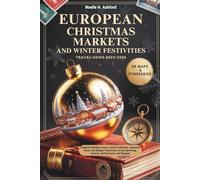 EUROPEAN CHRISTMAS MARKETS AND WINTER FESTIVITIES TRAVEL GUIDE 2025-2026: Magical Holiday Towns, Local Traditions, Seasonal Food, and Budget Itineraries Across Germany, Austria, Switzerland, and Bey