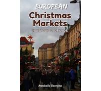 European Christmas Markets Travel Guide 2025/2026: Your Ultimate Insider’s Guide to the Sights, Sounds and Tastes of the Best Festive Experiences in Germany, Austria, France and the Czech Republic
