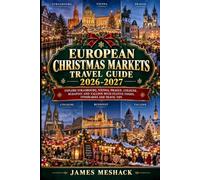 European Christmas Markets Travel Guide 2026-2027: Explore Strasbourg, Vienna, Prague, Cologne, Budapest and Tallinn With Festive Foods, Itineraries and Travel Tips