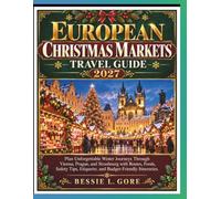 European Christmas Markets Travel Guide 2027: Plan Unforgettable Winter Journeys Through Vienna, Prague, and Strasbourg with Routes, Foods, Safety Tips, Etiquette, and Budget-Friendly Itineraries.