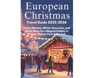 EUROPEAN CHRISTMAS TRAVEL GUIDE 2025-2026: Festive Markets, Winter Itineraries, and Secret Gems for a Magical Holiday in Prague, Vienna, Paris & Beyond.