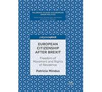 European Citizenship After Brexit: Freedom Of Movement And Rights Of Residence (Palgrave Studies In European Union Politics)