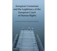European Consensus and the Legitimacy of the European Court of Human Rights - [Version Originale] Kanstantsin Dzehtsiarou (Auteur)