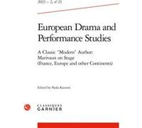 European Drama and Performance Studies A Classic "Modern" Author: Marivaux on Stage (France, Europe and other Continents) 2023, Edition bilingue français-anglais - Paola Ranzini - Classiques Garnier -