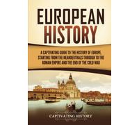 European History: A Captivating Guide to the History of Europe, Starting from the Neanderthals Through to the Roman Empire and the End of the Cold War