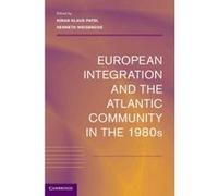 European Integration and the Atlantic Community in the 1980s - [Version Originale] Kiran Klaus Patel, Kenneth Weisbrode (Auteur)