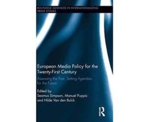 European Media Policy for the Twenty-First Century: Assessing the Past, Setting Agendas for the Future (Routledge Advances in Internationalizing Media Studies) - [Livre en VO] Seamus Simpson, Manuel P