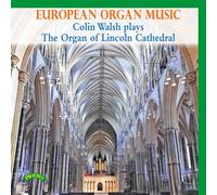 European Organ Music: Colin Walsh Plays the Organ of Lincoln Cathedral