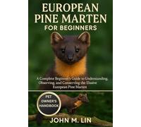 EUROPEAN PINE MARTEN FOR BEGINNERS: A Complete Beginner’s Guide to Understanding, Observing, and Conserving the Elusive European Pine Marten.