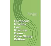 European Privacy Law Practice Exam - Case Study Edition: By Jasper Jacobs, CIPP/E, CIPP/US, CIPM, CIPT