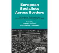 European Socialists Across Borders: Transnational Cooperation And Alternative Visions Of Europe After 1945