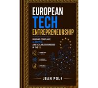 EUROPEAN TECH ENTREPRENEURSHIP: BUILDING COMPLIANT, AI-DRIVEN, AND SCALABLE BUSINESSES IN THE EU