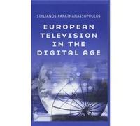 European Television in the Digital Age by Stylianos National University of Athens Papathanassopoulos Stylianas Papathanassopoulos (Auteur)