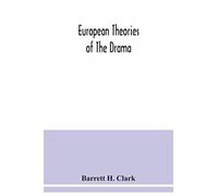European Theories Of The Drama, An Anthology Of Dramatic Theory And Criticism From Aristotle To The Present Day, And A Series Of Selected Texts; With Commentaries, Biographies, And Bibliographies