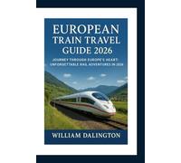 European Train Travel Guide 2026: Journey Through Europe's Heart: Unforgettable Rail Adventures in 2026