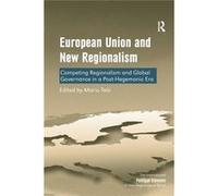 European Union And New Regionalism: Competing Regionalism And Global Governance In A Post-Hegemonic Era (The International Political Economy Of New Regionalisms Series) (Paperback) Professor Mario Tel
