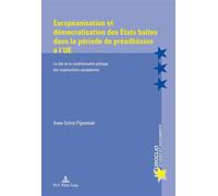 Européanisation et démocratisation des États baltes dans la période de préadhésion à l'UE Le rôle de la conditionnalité politique des organisations européennes - Anne-Sophie Pigeonnier - Peter Lang -