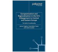 Europeanization And Regionalization In The Eu's Enlargement To Central And Eastern Europe