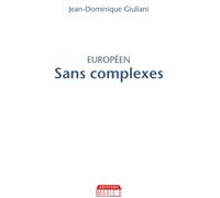 Européen sans complexe : Pour une France enfin européenne