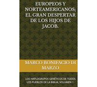 EUROPEOS Y NORTEAMERICANOS; EL GRAN DESPERTAR DE LOS HIJOS DE JACOB.: LOS HAPLOGRUPOS GENÉTICOS DE TODOS LOS PUEBLOS DE LA BIBLIA. VOLUMEN 1.