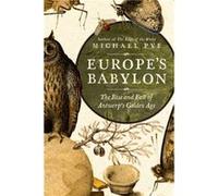 Europes Babylon The Rise and Fall of Antwerps Golden Age by Michael Pye Michael Pye (Auteur)