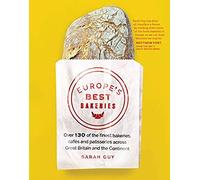 Europe's Best Bakeries: Over 130 Of The Finest Bakeries, Cafes And Patisseries Across Great Britain And The Continent