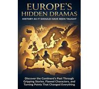 Europe's Hidden Dramas: History as It Should Have Been Taught: Discover the Continent's Past Through Gripping Stories, Flawed Characters, and Turning Points That Changed Everything